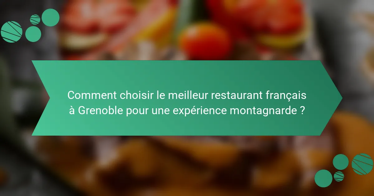 Comment choisir le meilleur restaurant français à Grenoble pour une expérience montagnarde ?