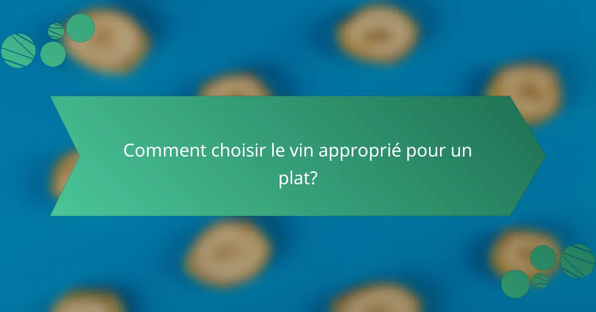 Comment choisir le vin approprié pour un plat?