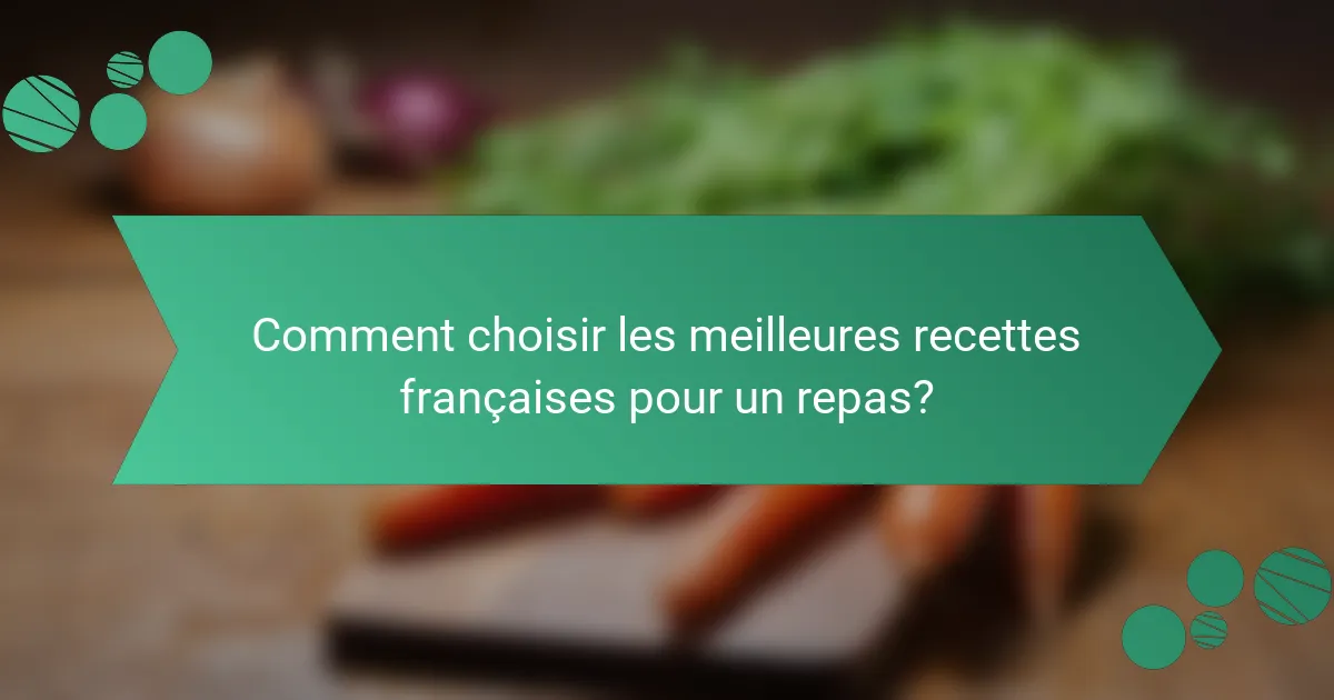 Comment choisir les meilleures recettes françaises pour un repas?