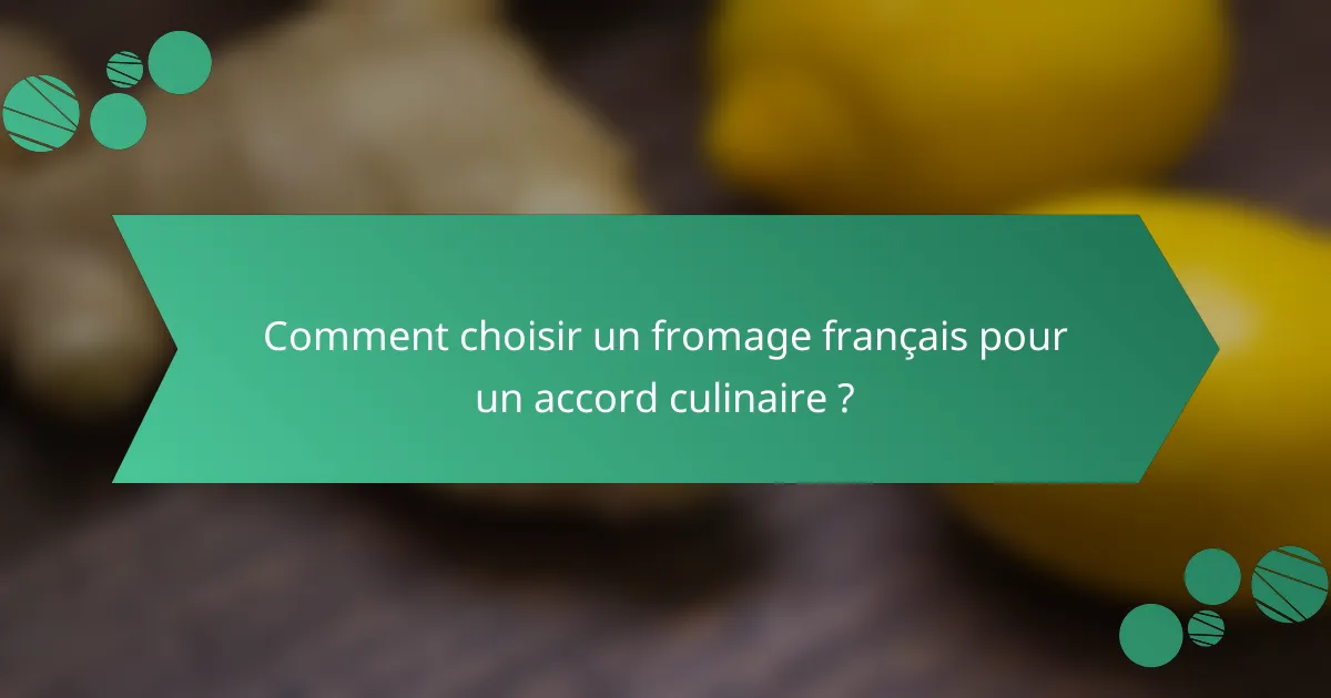 Comment choisir un fromage français pour un accord culinaire ?