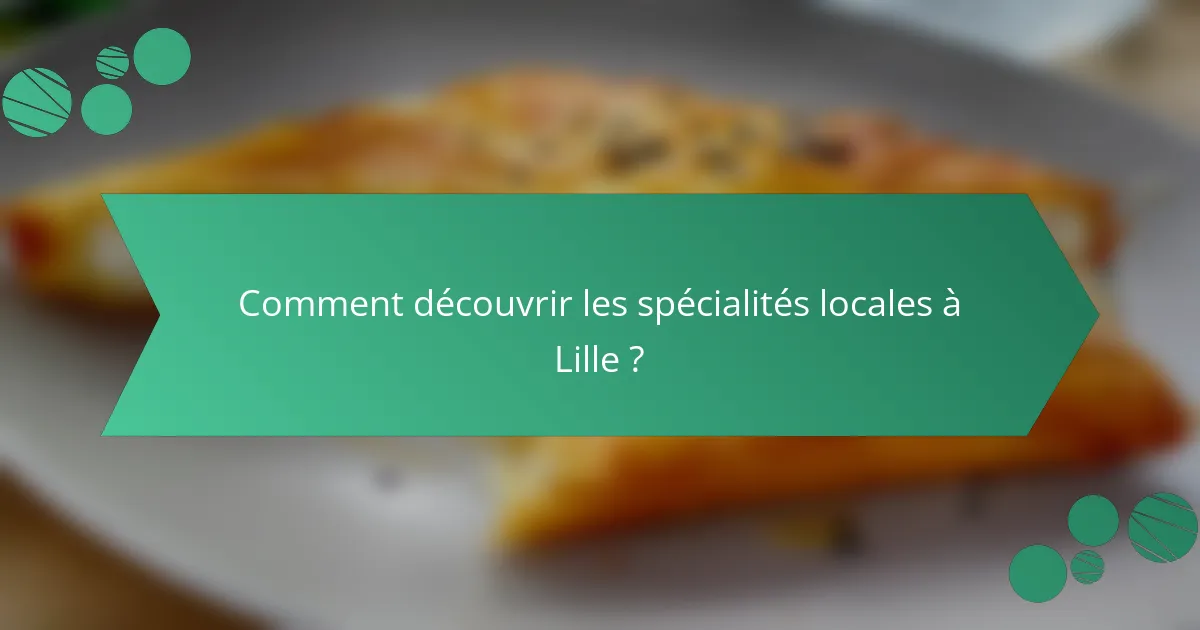 Comment découvrir les spécialités locales à Lille ?
