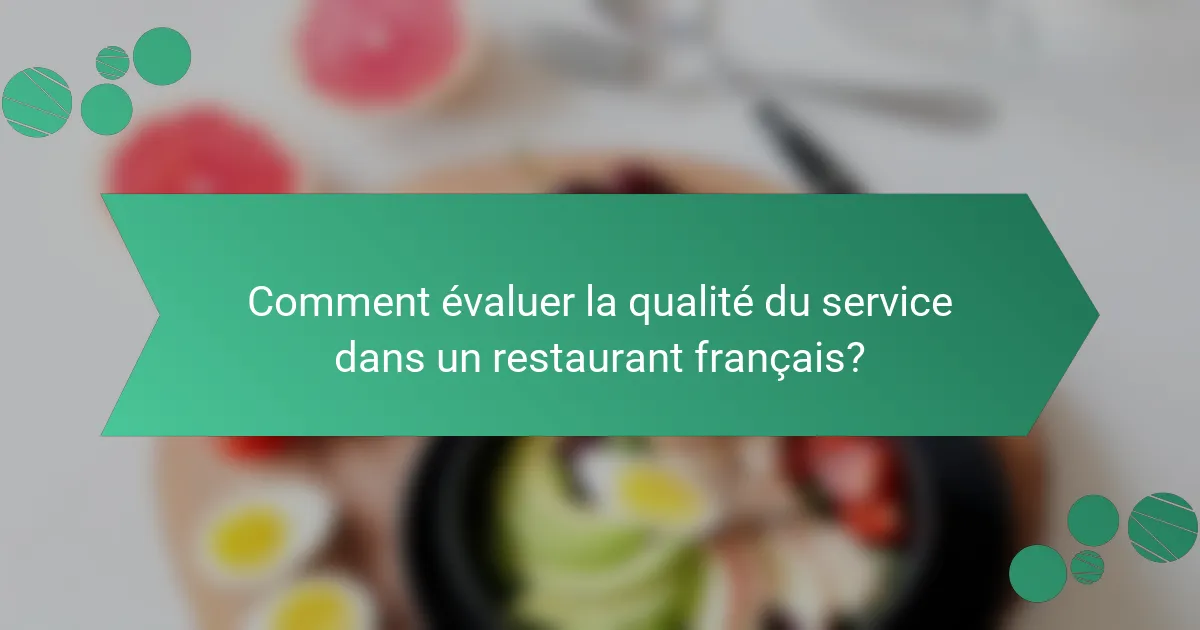 Comment évaluer la qualité du service dans un restaurant français?