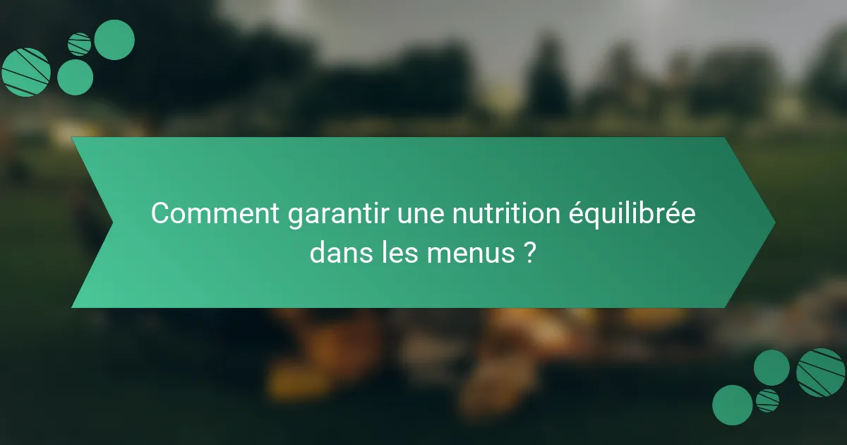 Comment garantir une nutrition équilibrée dans les menus ?
