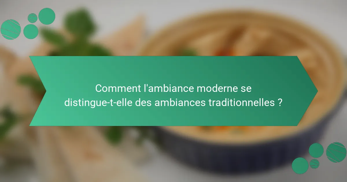 Comment l'ambiance moderne se distingue-t-elle des ambiances traditionnelles ?