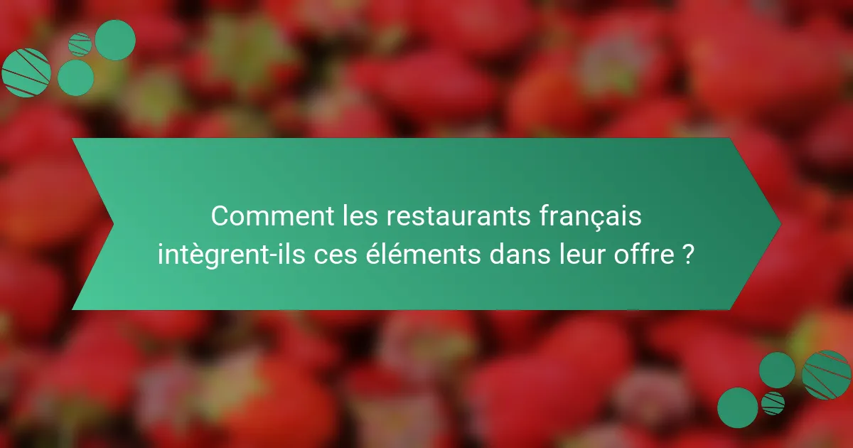Comment les restaurants français intègrent-ils ces éléments dans leur offre ?
