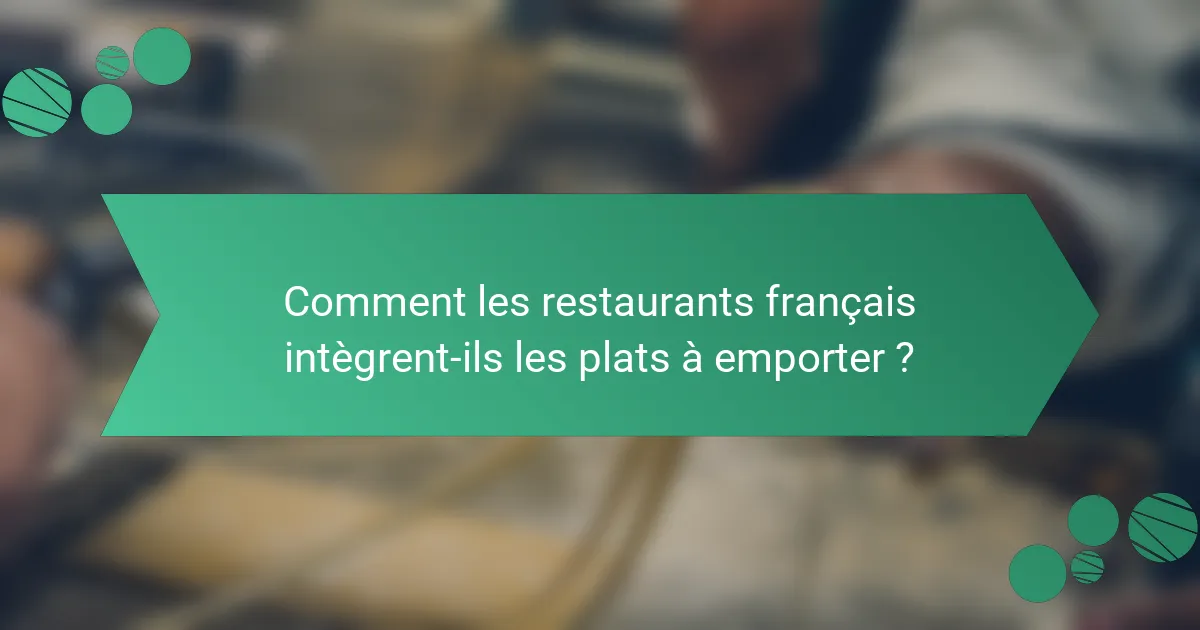 Comment les restaurants français intègrent-ils les plats à emporter ?