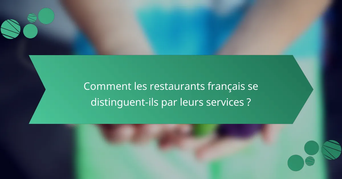 Comment les restaurants français se distinguent-ils par leurs services ?