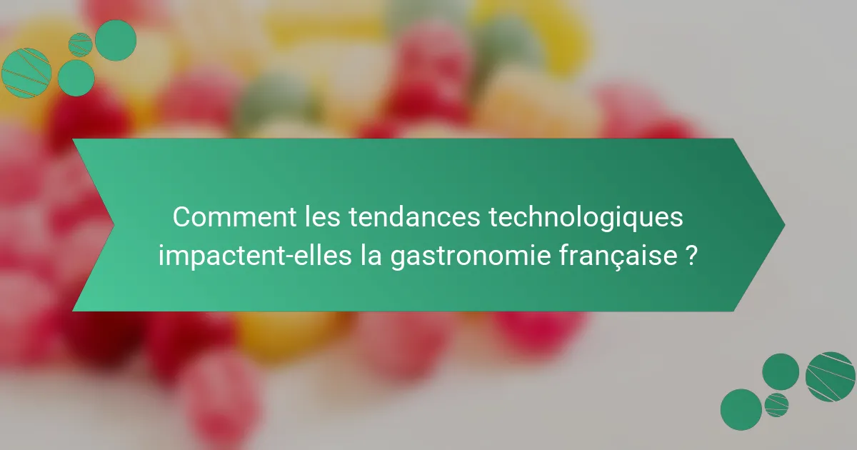 Comment les tendances technologiques impactent-elles la gastronomie française ?
