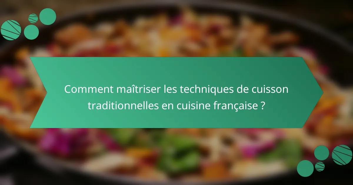 Comment maîtriser les techniques de cuisson traditionnelles en cuisine française ?