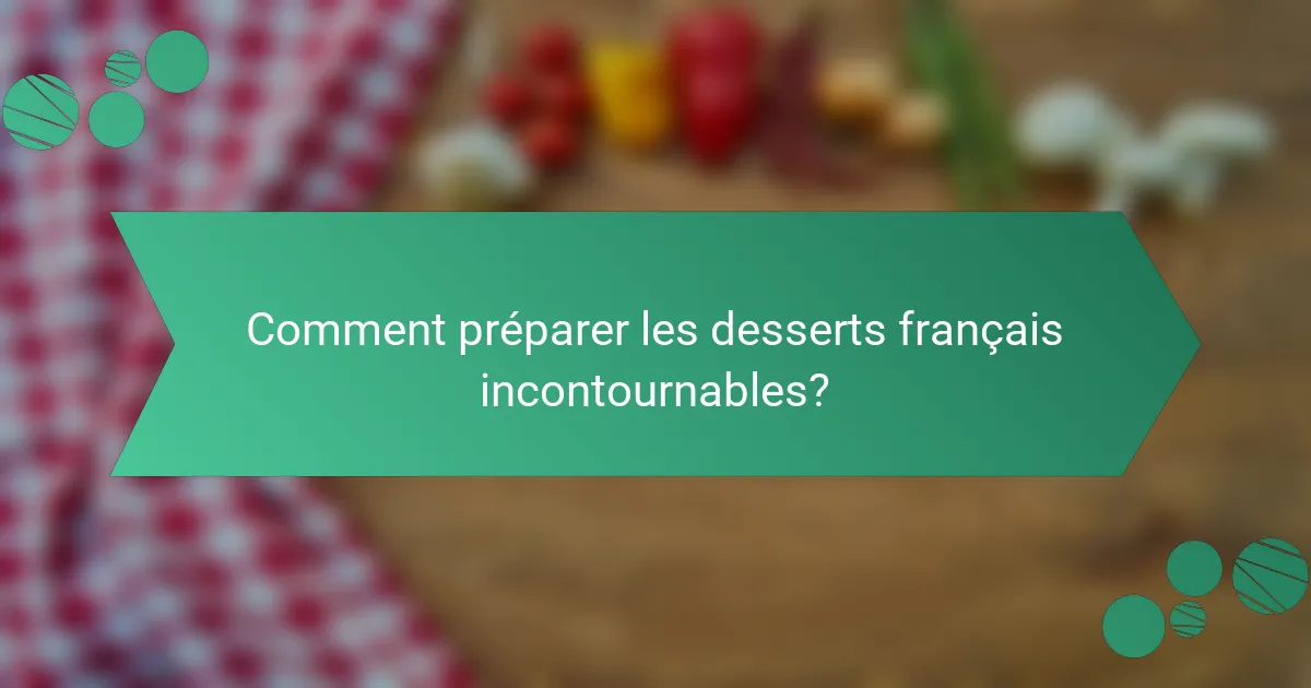 Comment préparer les desserts français incontournables?