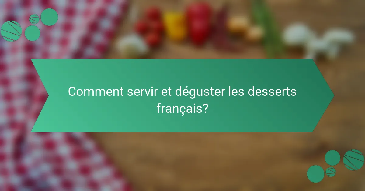 Comment servir et déguster les desserts français?