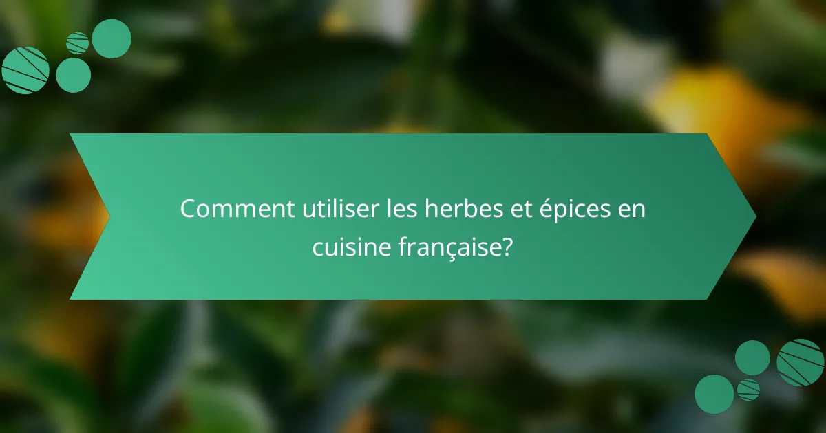 Comment utiliser les herbes et épices en cuisine française?