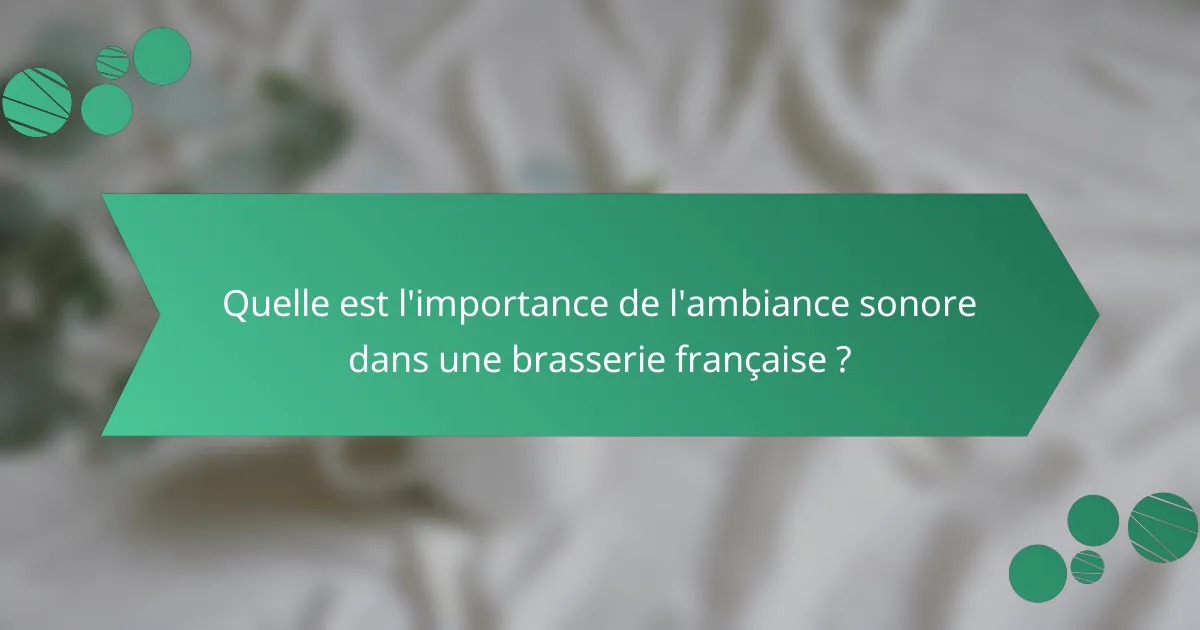 Quelle est l'importance de l'ambiance sonore dans une brasserie française ?
