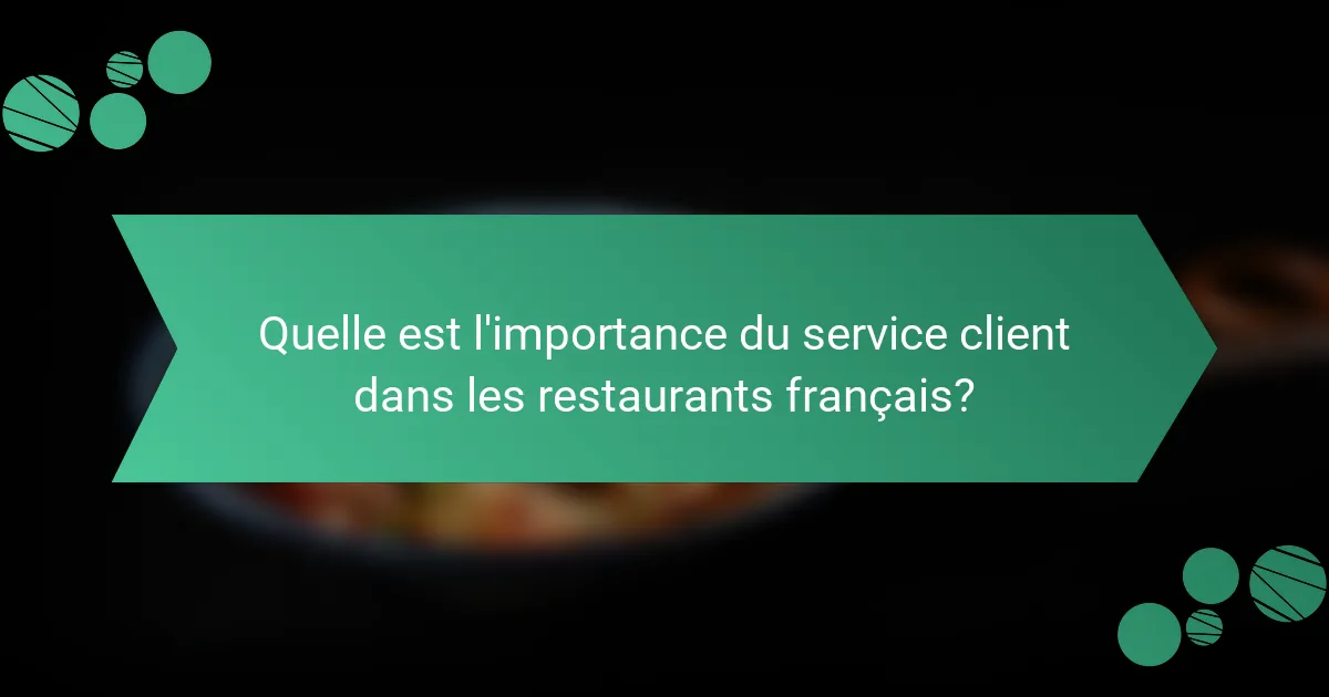 Quelle est l'importance du service client dans les restaurants français?