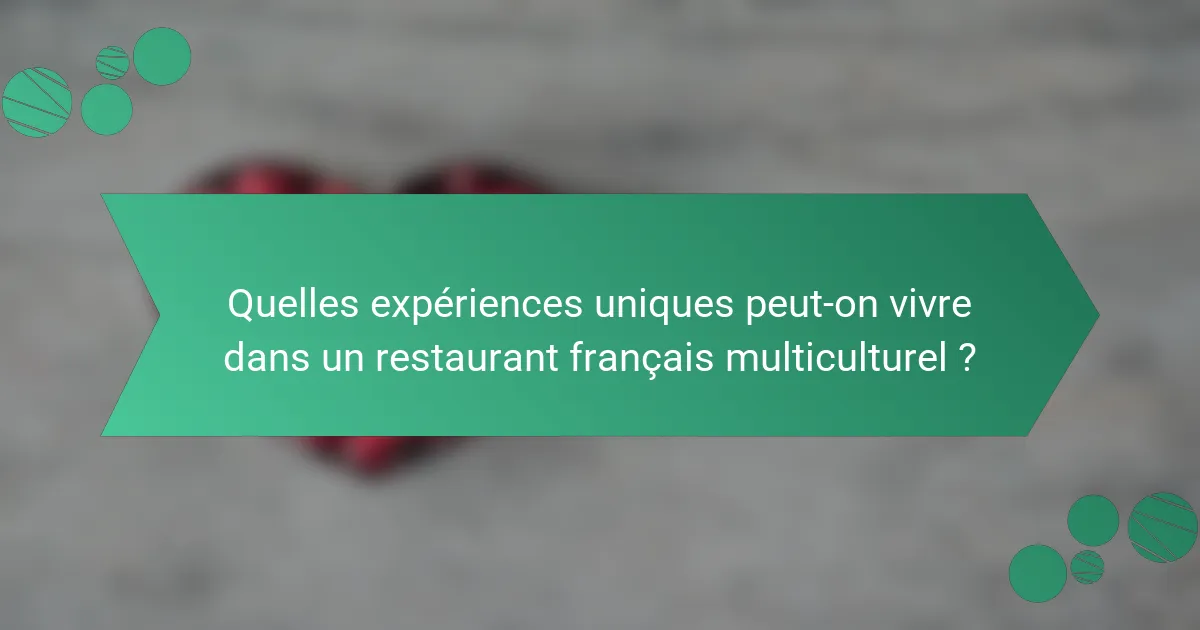 Quelles expériences uniques peut-on vivre dans un restaurant français multiculturel ?