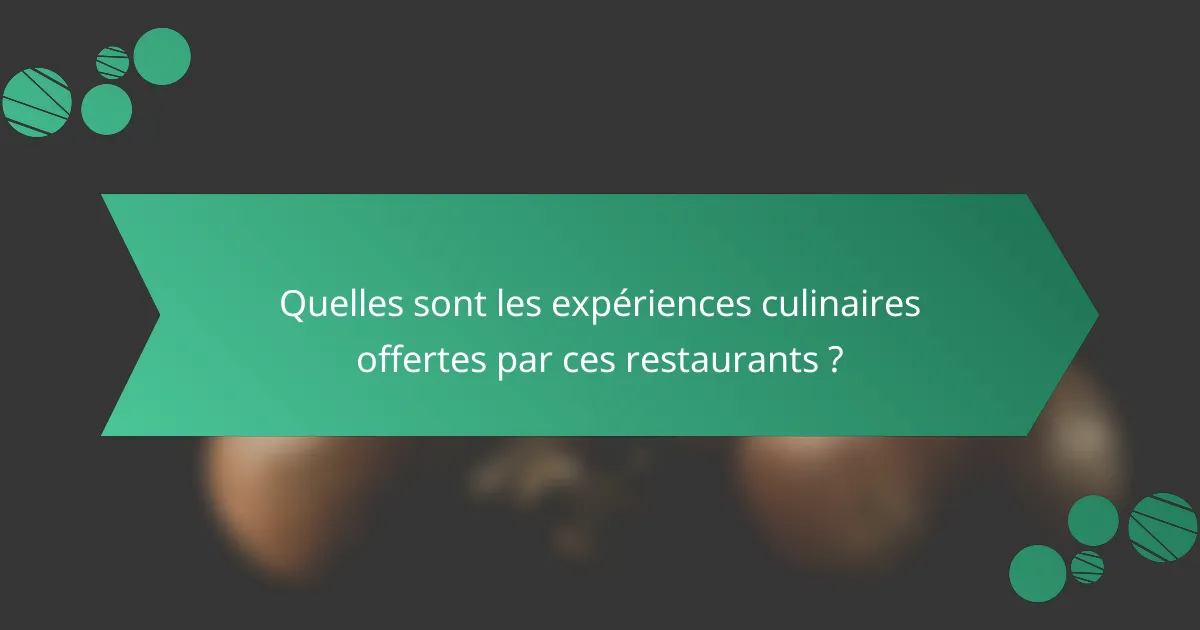 Quelles sont les expériences culinaires offertes par ces restaurants ?
