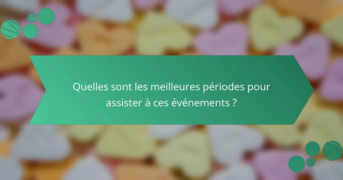 Quelles sont les meilleures périodes pour assister à ces événements ?