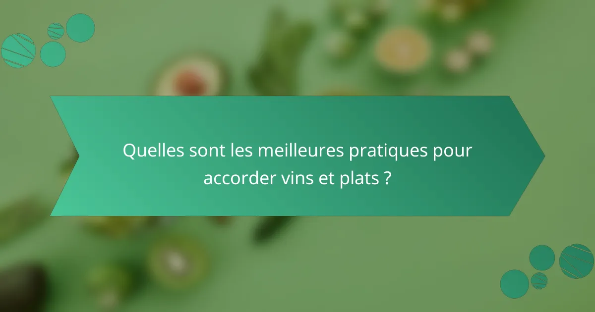 Quelles sont les meilleures pratiques pour accorder vins et plats ?