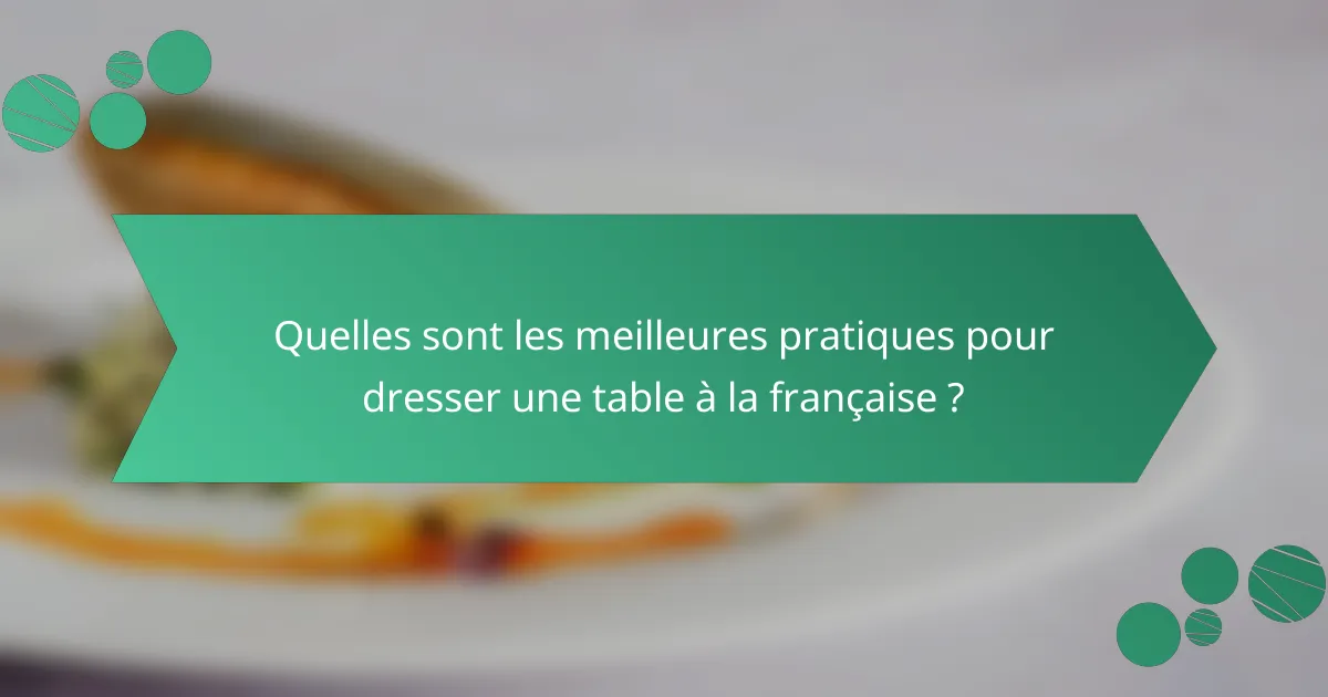Quelles sont les meilleures pratiques pour dresser une table à la française ?