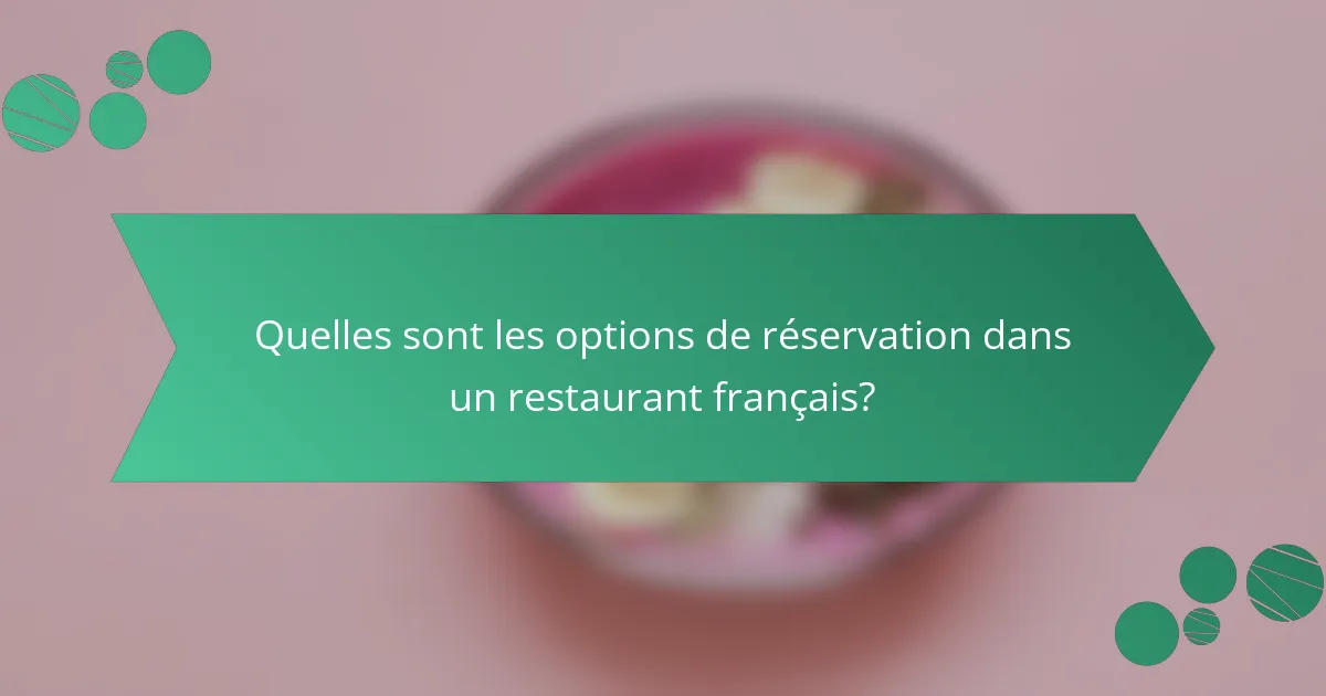 Quelles sont les options de réservation dans un restaurant français?