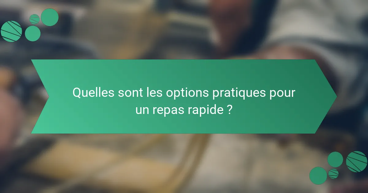Quelles sont les options pratiques pour un repas rapide ?