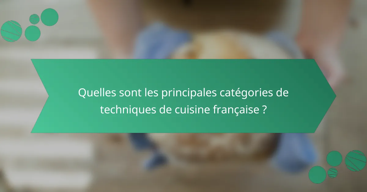 Quelles sont les principales catégories de techniques de cuisine française ?