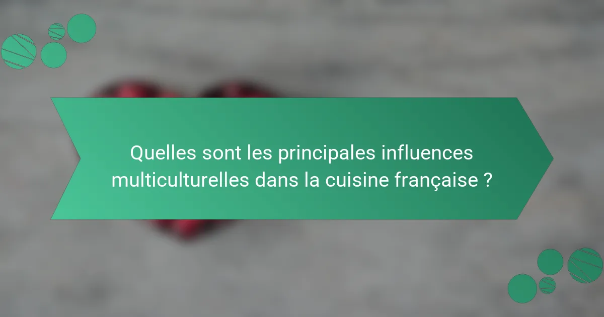 Quelles sont les principales influences multiculturelles dans la cuisine française ?