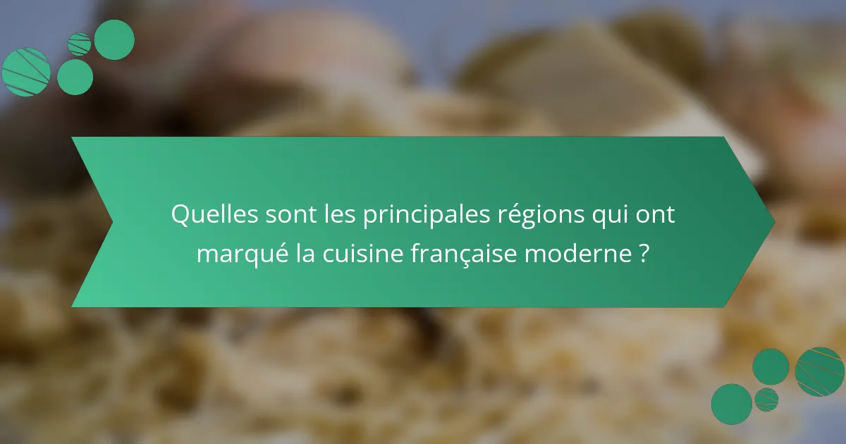 Quelles sont les principales régions qui ont marqué la cuisine française moderne ?