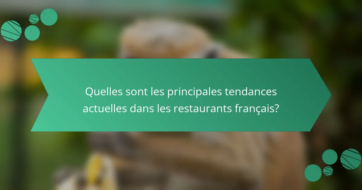 Quelles sont les principales tendances actuelles dans les restaurants français?