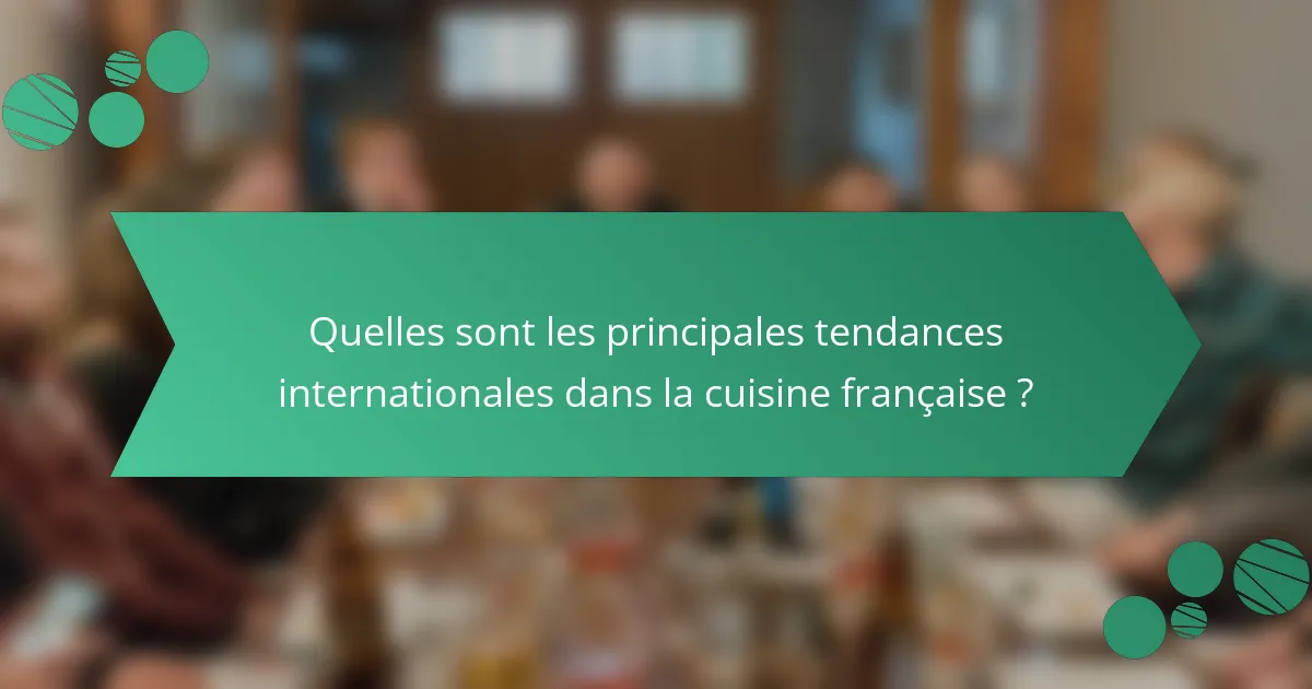 Quelles sont les principales tendances internationales dans la cuisine française ?