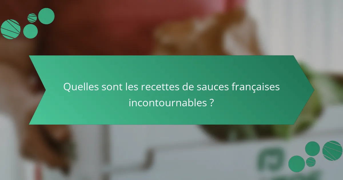 Quelles sont les recettes de sauces françaises incontournables ?