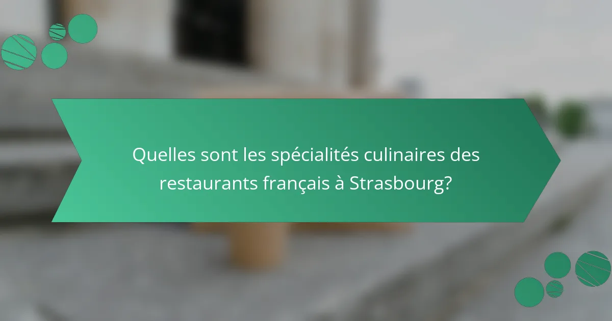 Quelles sont les spécialités culinaires des restaurants français à Strasbourg?