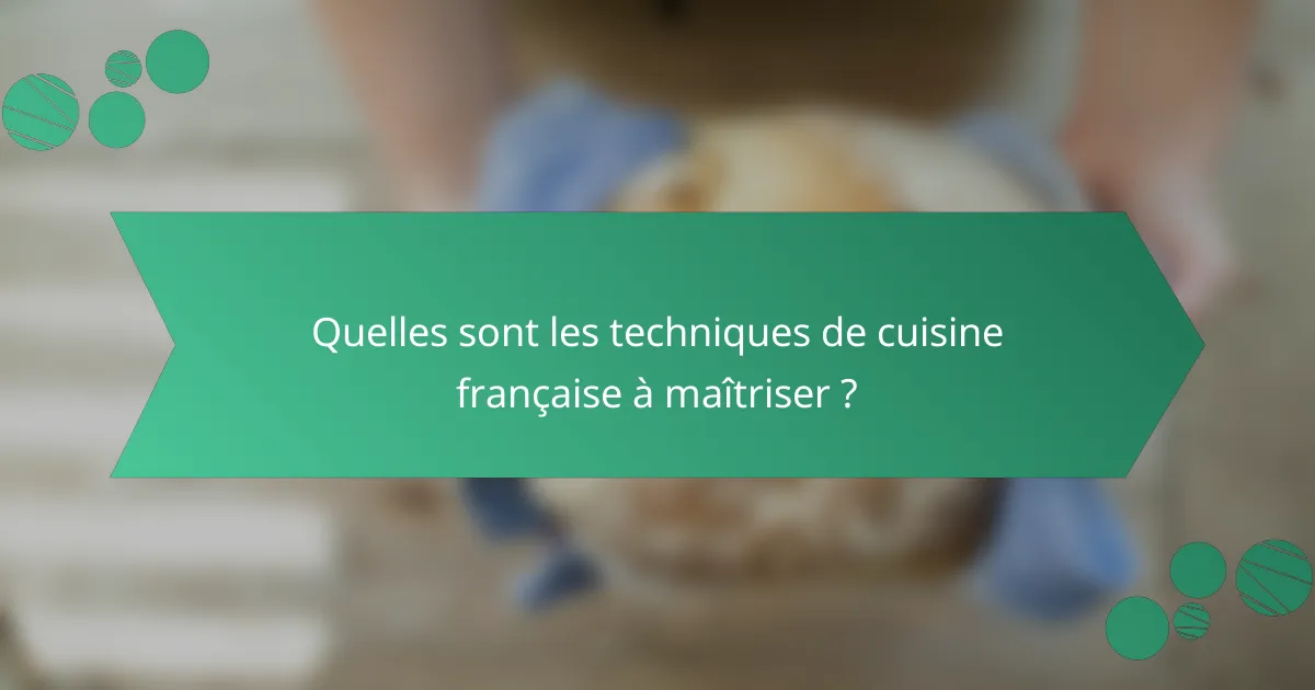 Quelles sont les techniques de cuisine française à maîtriser ?
