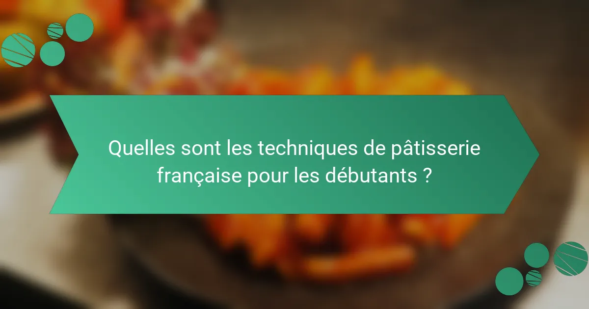 Quelles sont les techniques de pâtisserie française pour les débutants ?