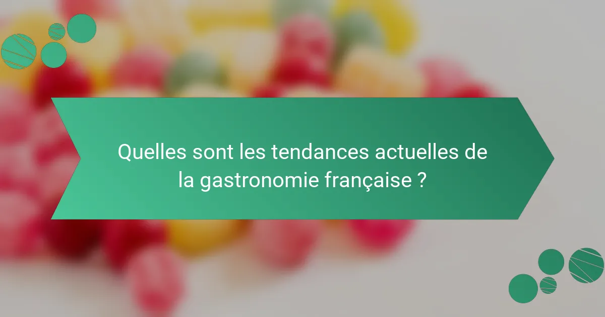 Quelles sont les tendances actuelles de la gastronomie française ?