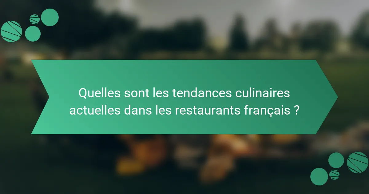 Quelles sont les tendances culinaires actuelles dans les restaurants français ?