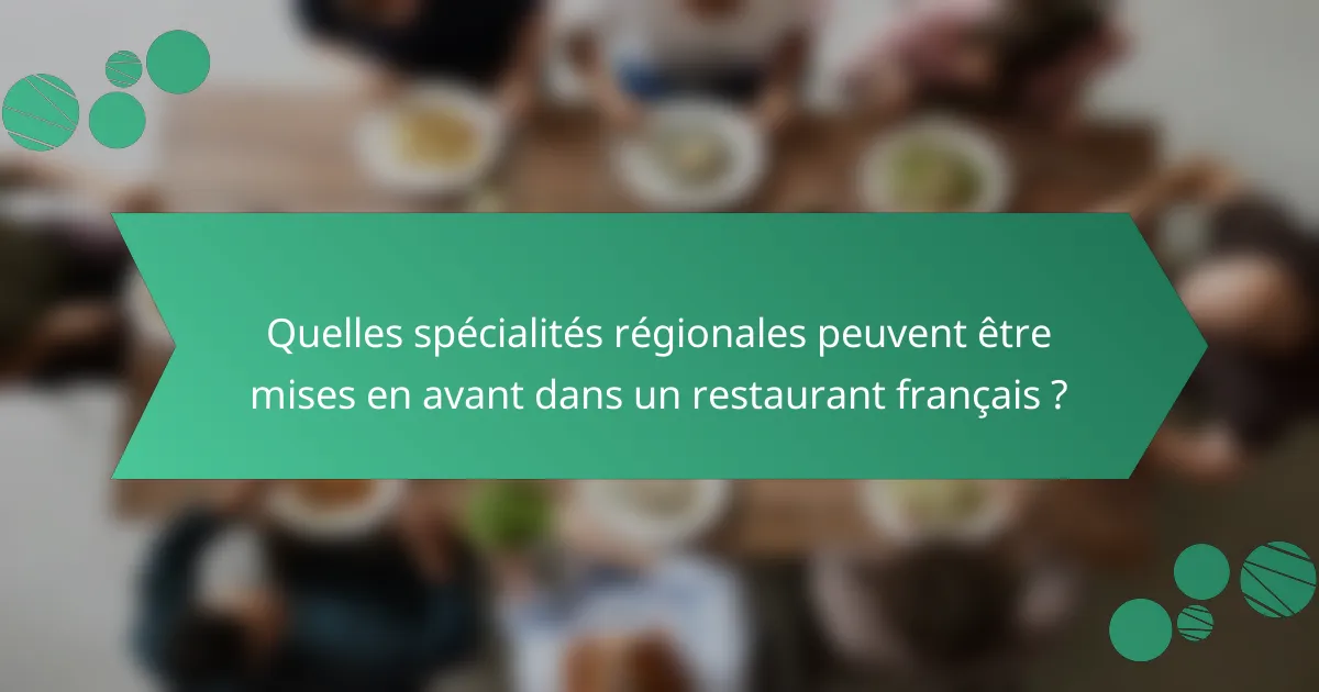 Quelles spécialités régionales peuvent être mises en avant dans un restaurant français ?