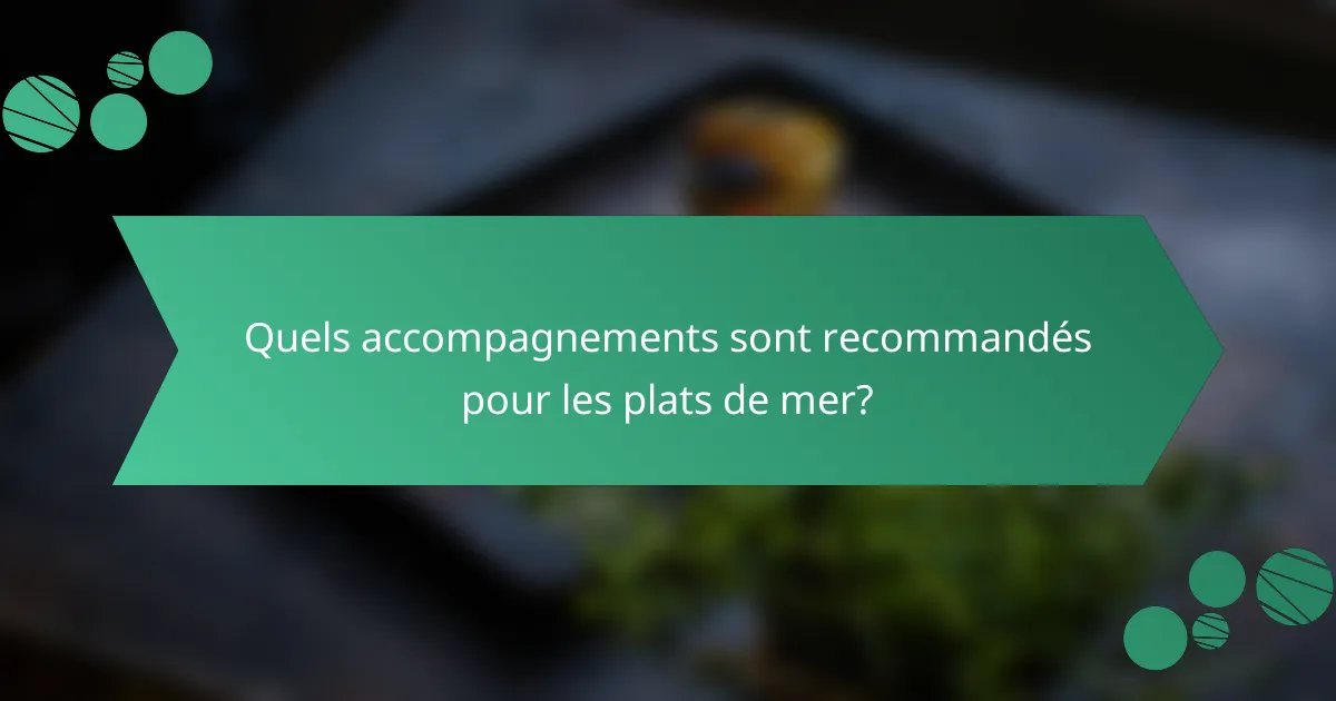 Quels accompagnements sont recommandés pour les plats de mer?