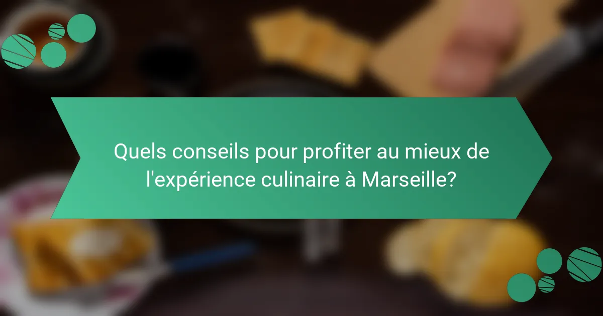 Quels conseils pour profiter au mieux de l'expérience culinaire à Marseille?
