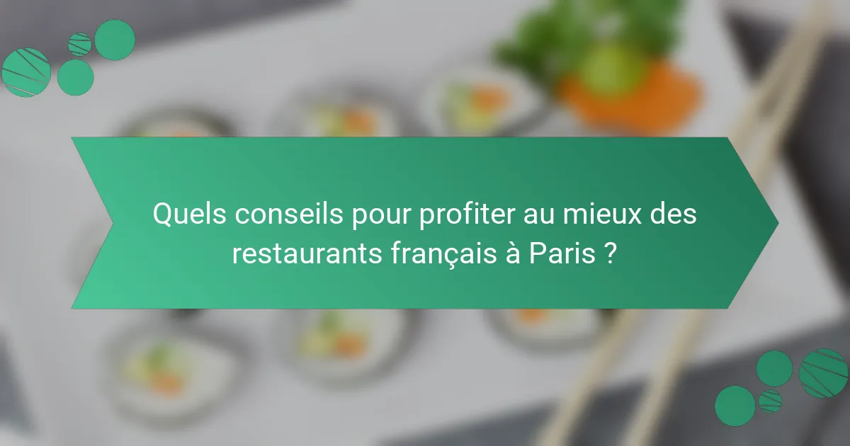 Quels conseils pour profiter au mieux des restaurants français à Paris ?