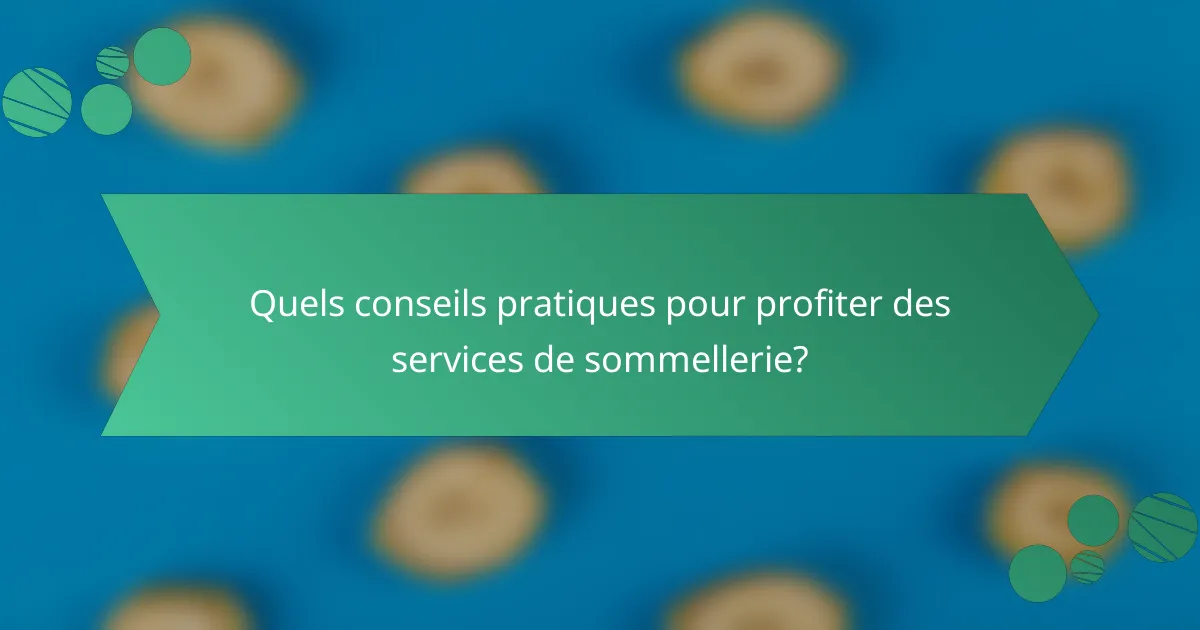 Quels conseils pratiques pour profiter des services de sommellerie?