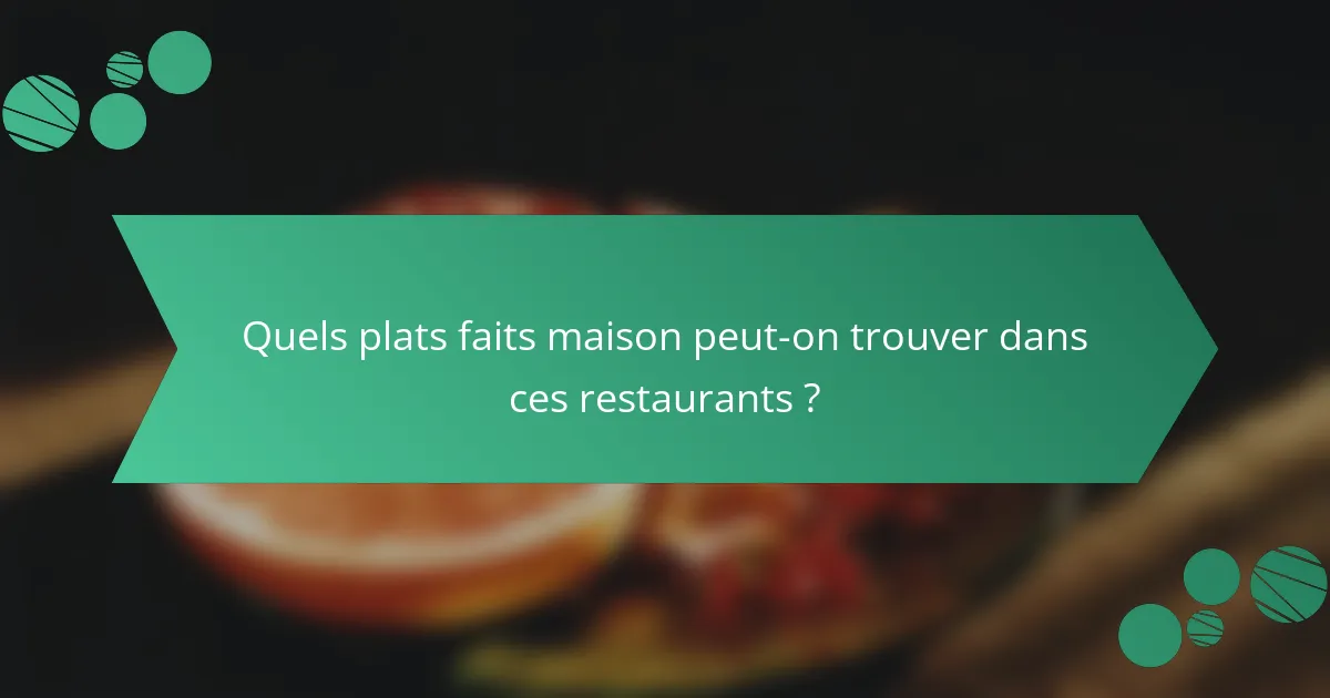 Quels plats faits maison peut-on trouver dans ces restaurants ?