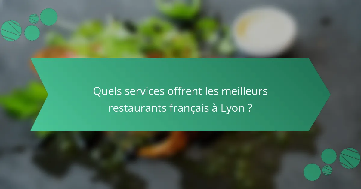 Quels services offrent les meilleurs restaurants français à Lyon ?