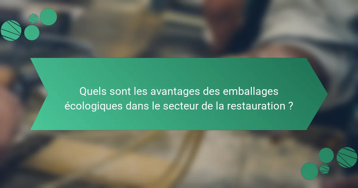 Quels sont les avantages des emballages écologiques dans le secteur de la restauration ?
