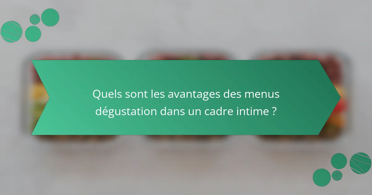 Quels sont les avantages des menus dégustation dans un cadre intime ?