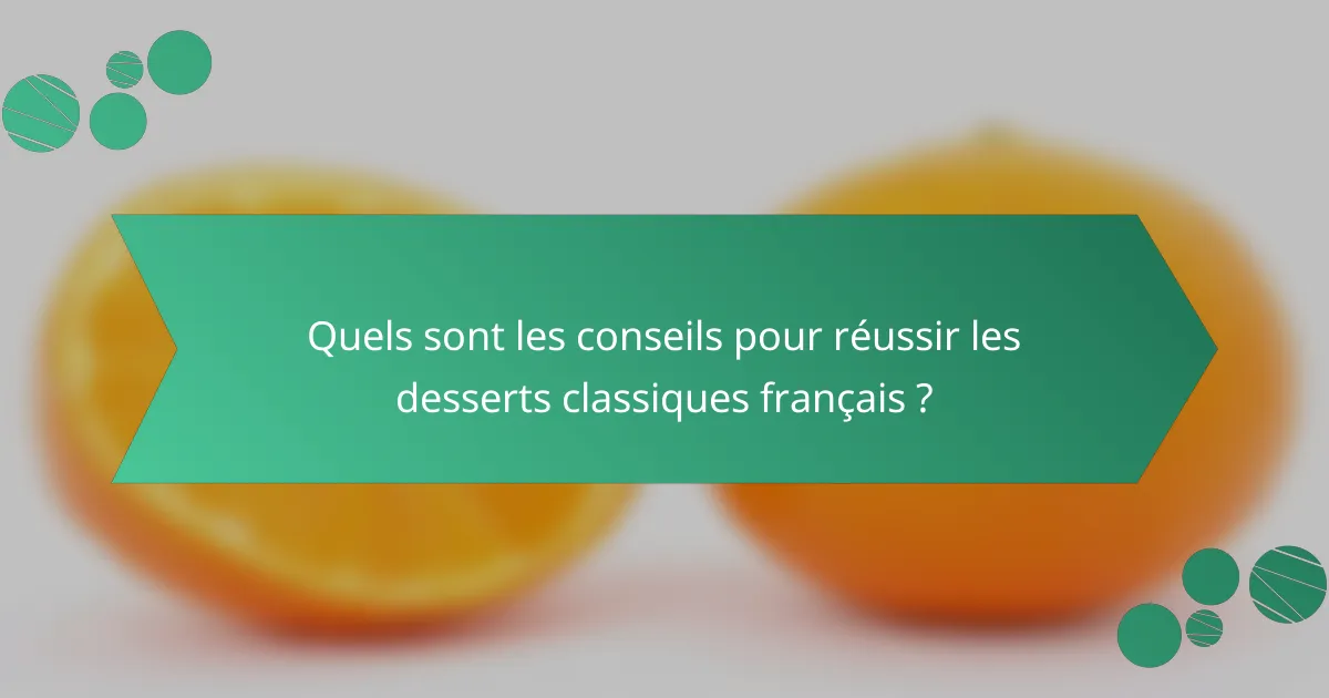 Quels sont les conseils pour réussir les desserts classiques français ?