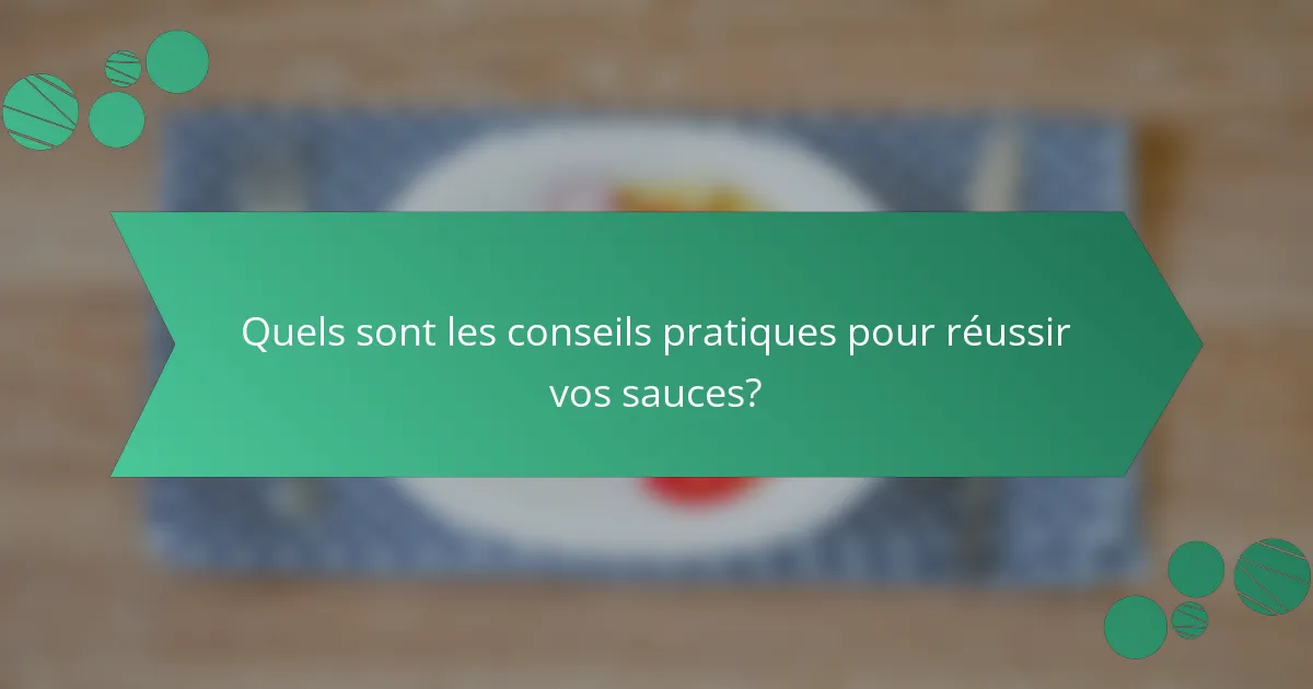 Quels sont les conseils pratiques pour réussir vos sauces?
