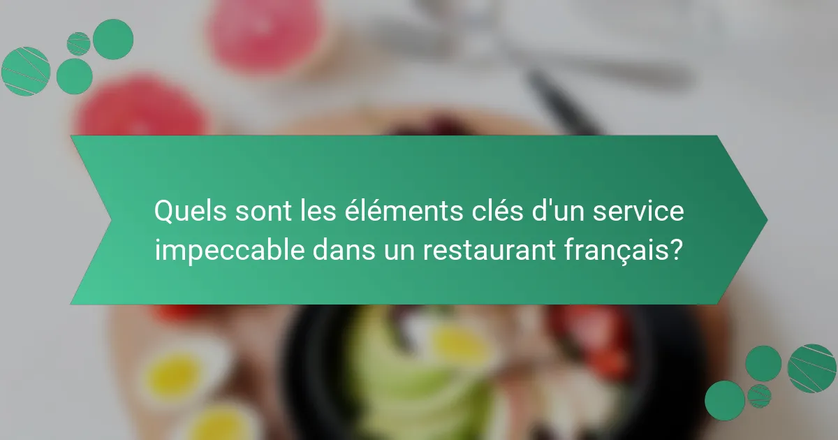 Quels sont les éléments clés d'un service impeccable dans un restaurant français?
