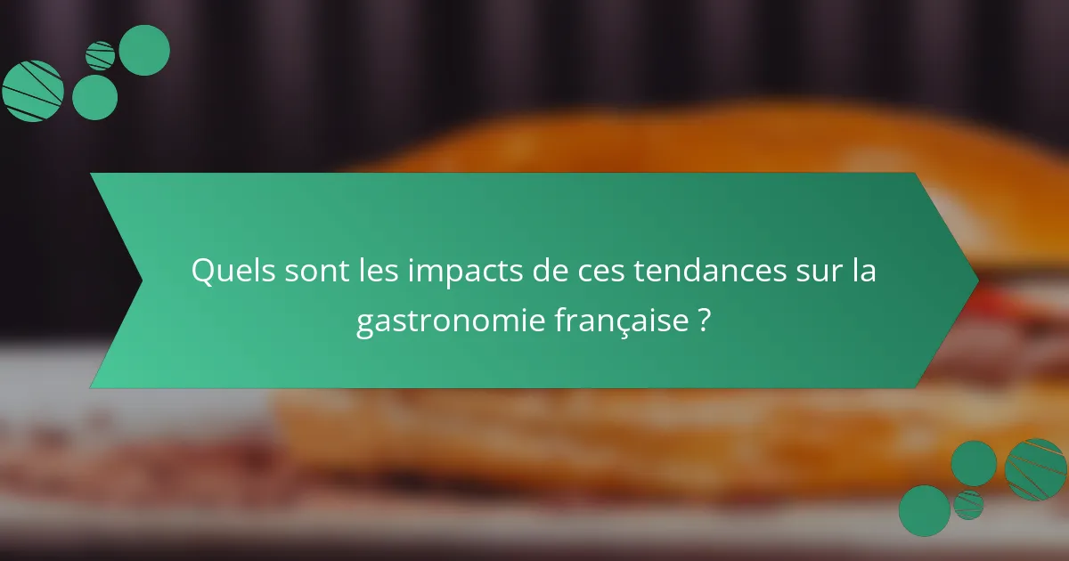Quels sont les impacts de ces tendances sur la gastronomie française ?