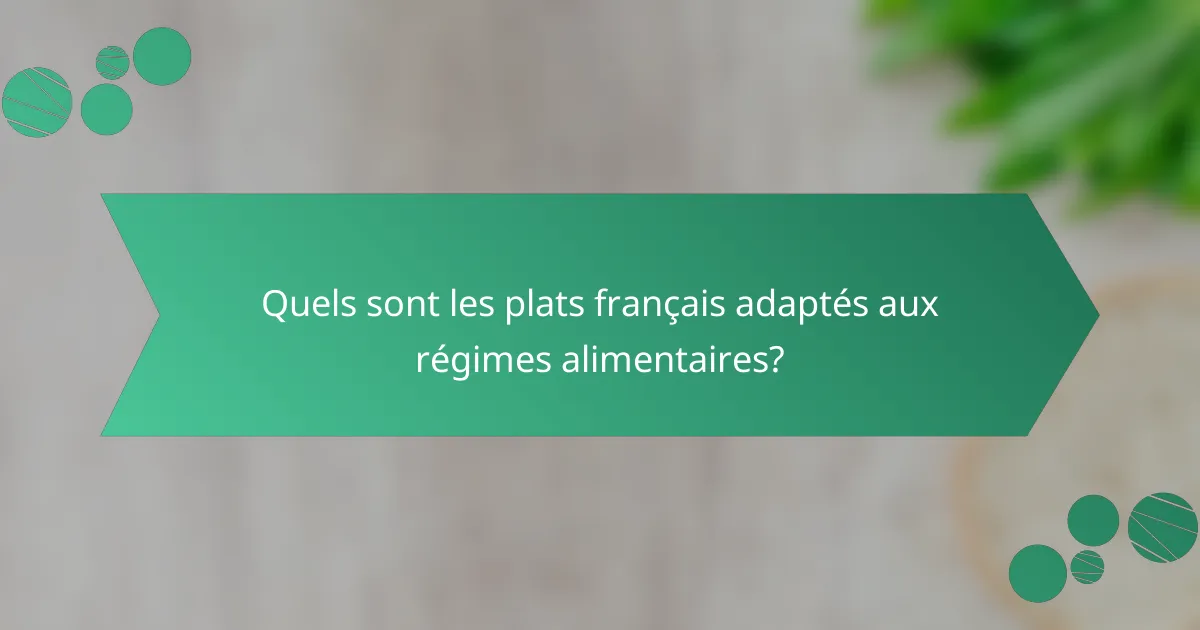 Quels sont les plats français adaptés aux régimes alimentaires?
